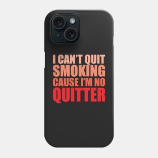 I Cant Quit Smoking Cause Im No Quitter Phone Case