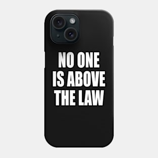 trump NO ONE IS ABOVE THE LAW Phone Case