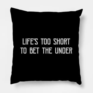 Life'S Too Short To Bet The Under Pillow