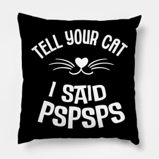 Cat Lover - Tell Your Cat I Said Pspsps Pillow