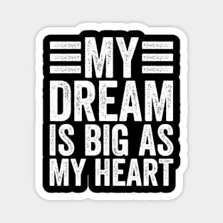 My Dream Is Big as My Heart Funny Quote for Men Women Magnet