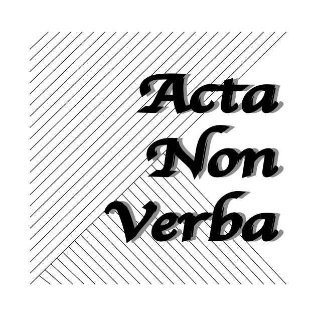 wise saying Acta non verba by maredesign90