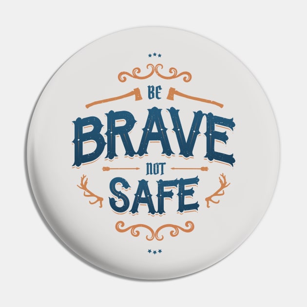 BE BRAVE NOT SAFE Pin by snevi