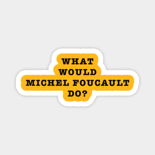 What Would Michel Foucault Do? Magnet