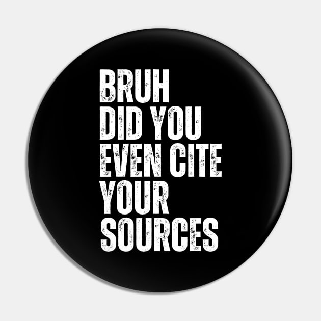 Bruh Did You Even Cite Your Sources Pin by undrbolink