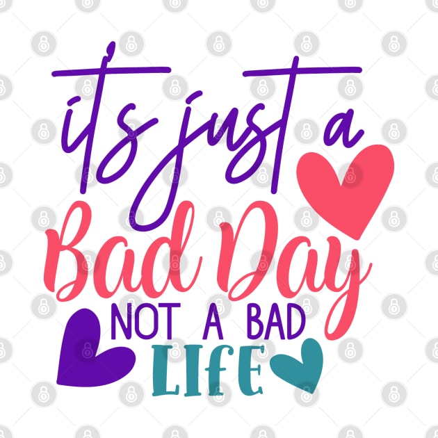 It's just a bad day, not a bad life by NotUrOrdinaryDesign