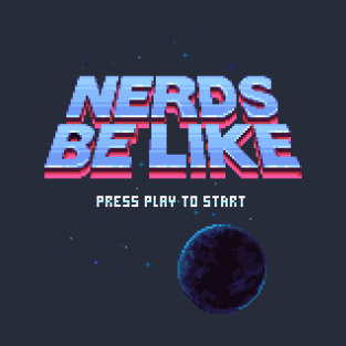 Nerds Be Like T-Shirt