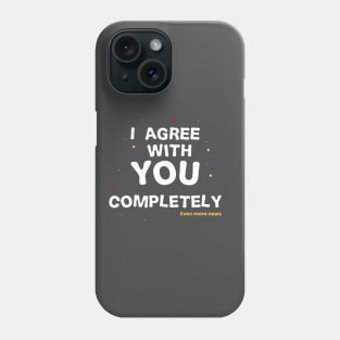 i agree with you completely Phone Case