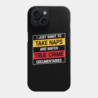 I Just Want To Take Naps and Watch True Crime Documentaries Phone Case