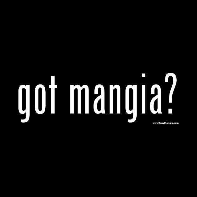 got mangia? T-shirt by TonyMangia