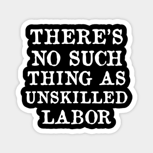 There's No Such Thing As Unskilled Labor - Worker Rights, Socialist, Leftist Magnet