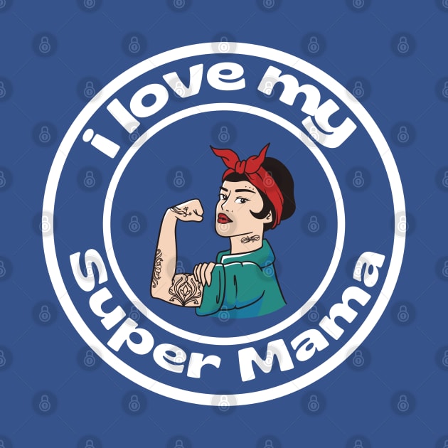 I LOVE MY SUPER MAMA by SuperMama1650