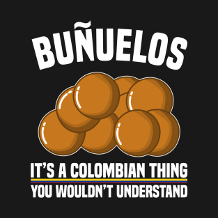 Buñuelos Its A Colombian Thing You Wouldn't Understand T-Shirt