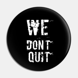 We Don't Quit Pin