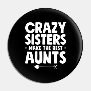 Crazy sisters make the best aunts Pin