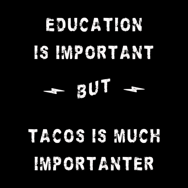 education is important - tacos are importanter by Kingrocker Clothing