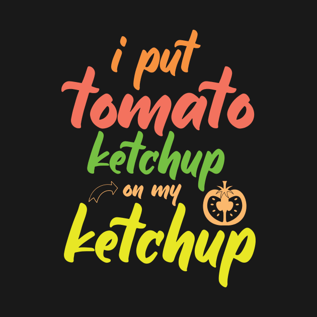 I Put Tomato Ketchup On My Ketchup by Lasso Print