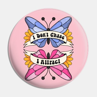 I DONT CHASE I ATTRACT Pin