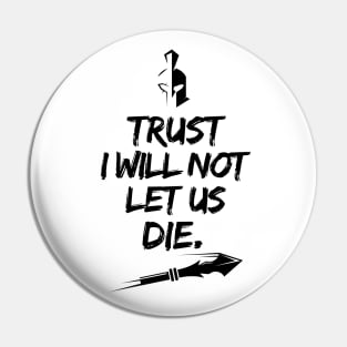 Trust I will not let us die Pin