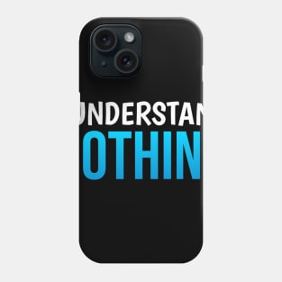 I Understand Nothing Phone Case