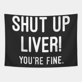 Shut Up Liver You're Fine Tapestry