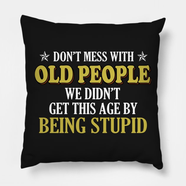 Don't mess with old people we didn't get this age by being stupid Pillow by TEEPHILIC