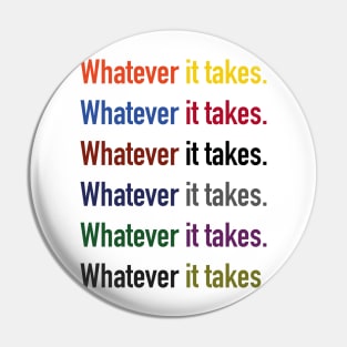 Whatever it takes. Pin