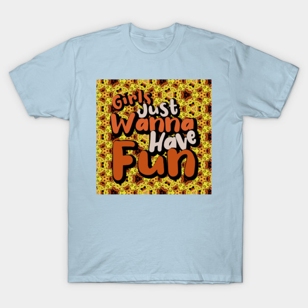 Discover Girls just wanna have fun - Girls Just Wanna Have Fun - T-Shirt