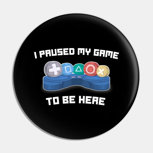 I Paused My Game To Be Here - Funny Video Gamer Gaming Sayings Pin by Tesla