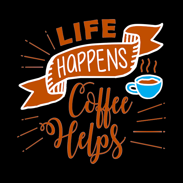 Life Happens Coffee Helps by ArtisticParadigms