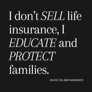 I Don't Sell - Life Insurance I educate and protect families  // Taxperts T-Shirt