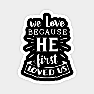 WE LOVE BECOUSE HE FIRST LOVED US CUTE FAMILY GIFT IDEA Magnet