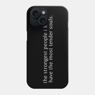 the strongest people i know have the most tender souls Phone Case