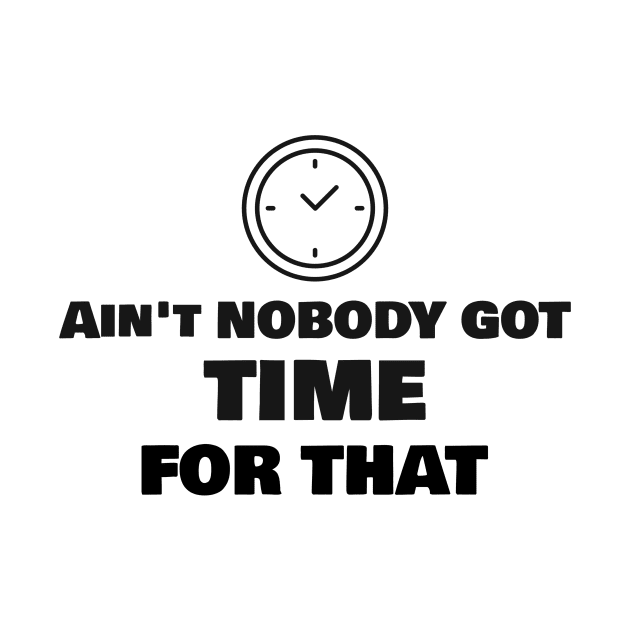 Ain't Nobody Got Time For That by Mint Tee