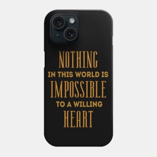 Nothing in this world is impossible to a willing heart, Inspirational Possible Things Quotes, Phone Case