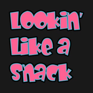 Lookin' Like a Snack T-Shirt