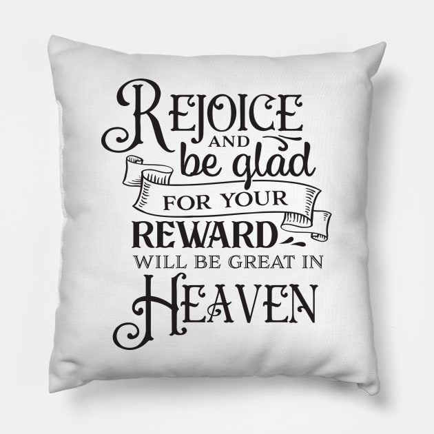 Rejoice And Be Glad For Your Reward Will Be Great In Heaven Pillow by TinPis