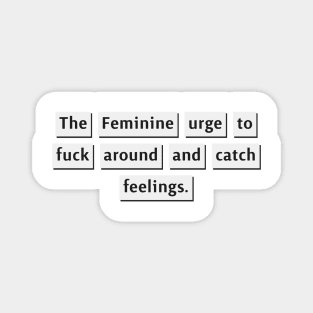 The Feminine Urge to fuck around and catch feelings. Magnet