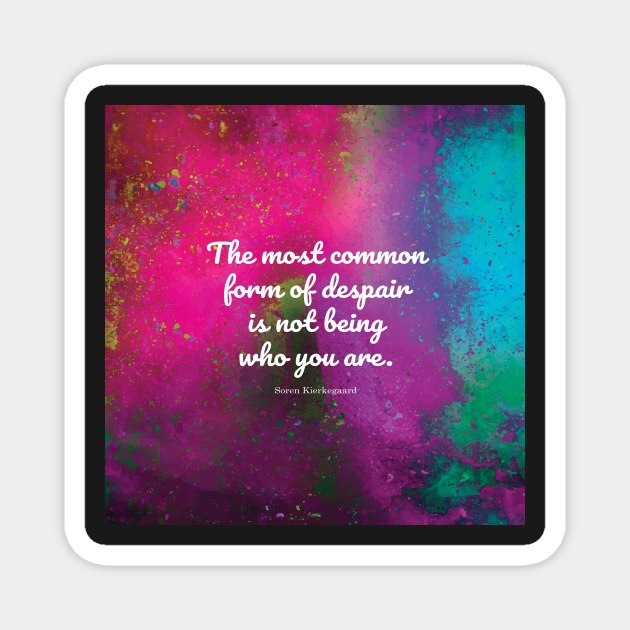 The most common form of despair is not being who you are. Soren Kierkegaard Magnet by StudioCitrine