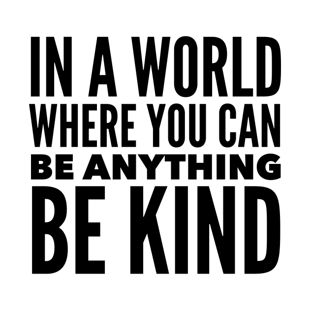 In A World Where You Can Be Anything -BE KIND by Jande Summer