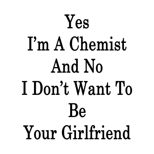 Yes I'm A Chemist And No I Don't Want To Be Your Girlfriend by supernova23