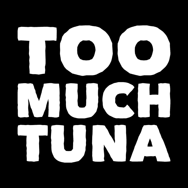 Too much tuna by captainmood