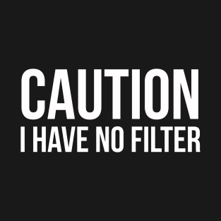 Caution I Have No Filter T-Shirt