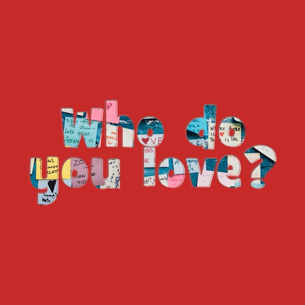 Who do you love? by afternoontees