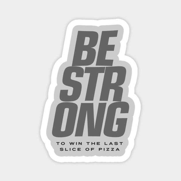 BE STRONG - To Win the Last Slice of Pizza Magnet by happiBod