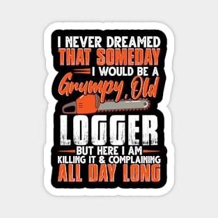 I Never Dreamed That Someday I Would Be A Grumpy Old Logger Magnet