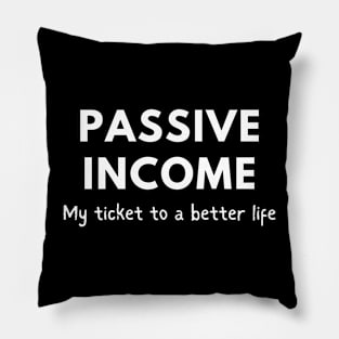 Passive income my ticket to a better life Pillow
