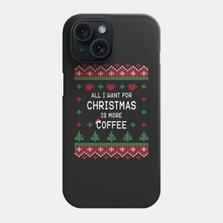 All I Want For Christmas Is More Coffee Phone Case