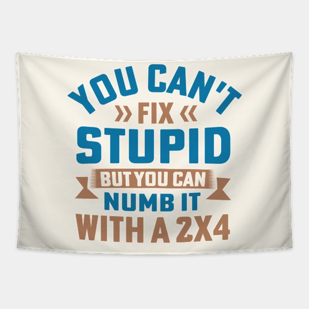 You Can't Fix Stupid But You Can Numb It With A 2X4 Tapestry by TheDesignDepot