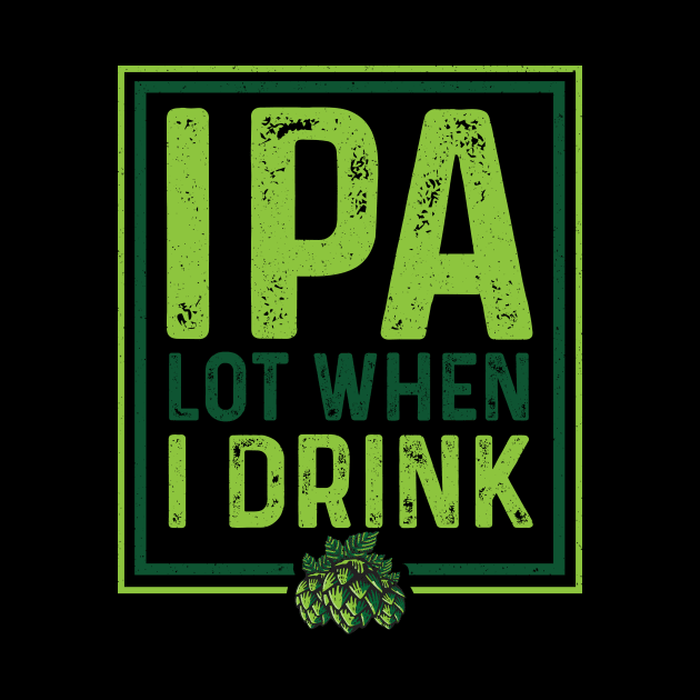 IPA Lot When I Drink Funny Beer Drinking Pun by theperfectpresents